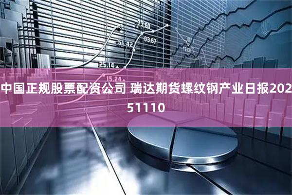 中国正规股票配资公司 瑞达期货螺纹钢产业日报20251110